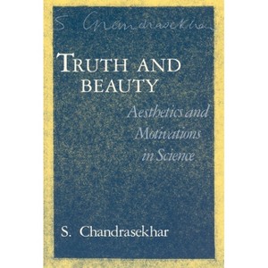 Truth and Beauty - (Aesthetics and Motivations in Science) 2nd Edition by  S Chandrasekhar (Paperback) - 1 of 1