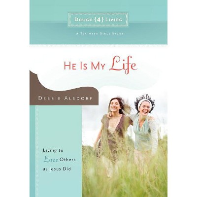 He Is My Life - (Design4living) by  Debbie Alsdorf (Paperback)