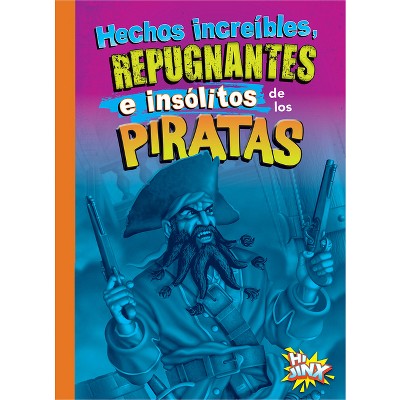 Hechos Increíbles, Repugnantes E Insólitos de Los Piratas - by  Stephanie Bearce (Paperback)