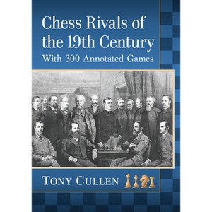 Chess Rivals of the 19th Century - Annotated by  Tony Cullen (Paperback) - 1 of 1