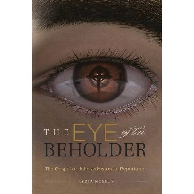 The Eye of the Beholder - by  Lydia McGrew (Paperback)