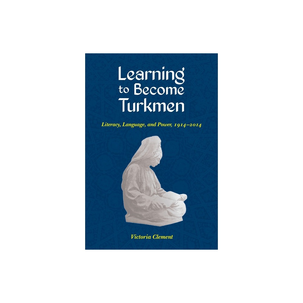 Learning to Become Turkmen - (Central Eurasia in Context) by Victoria Clement (Paperback)