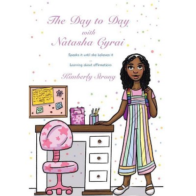 The Day To Day With Natasha Cyrai Speaks It Until She Believes It Learning About Affirmations - by  Kimberly N Strong (Hardcover)