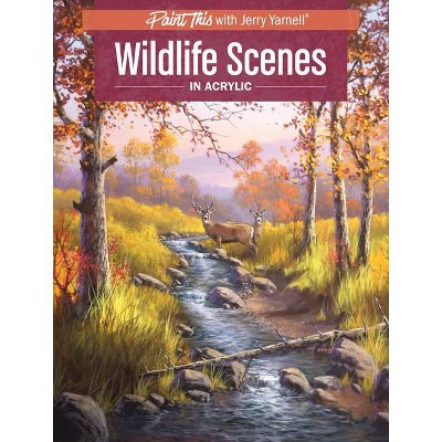 Wildlife Scenes in Acrylic - (Paint This with Jerry Yarnell) by  Jerry Yarnell (Paperback)