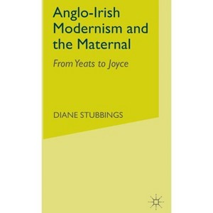 Anglo-Irish Modernism and the Maternal - by  D Stubbings (Hardcover) - 1 of 1
