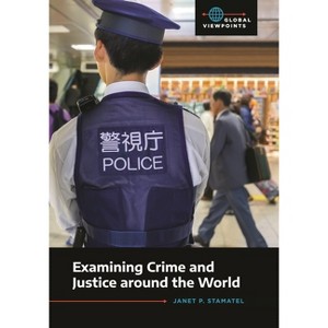Examining Crime and Justice Around the World - (Global Viewpoints) by  Janet P Stamatel (Paperback) - 1 of 1