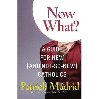 Now What? - by  Patrick Madrid (Paperback)