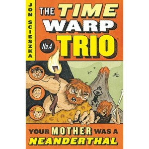 Your Mother Was a Neanderthal #4 - (Time Warp Trio) by  Jon Scieszka (Paperback) - 1 of 1