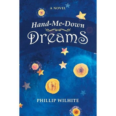 Hand-Me-Down Dreams - by  Phillip Wilhite (Paperback)