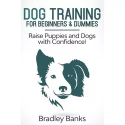 Dog Training for Beginners & Dummies - by  Bradley Banks (Paperback)