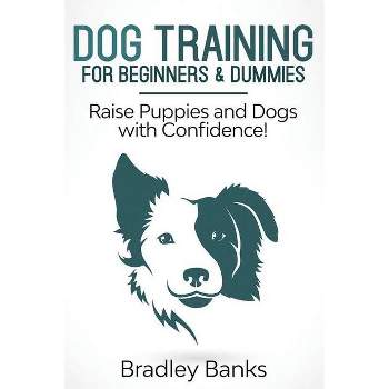 Dog Training for Beginners & Dummies - by  Bradley Banks (Paperback)