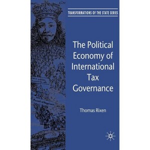 The Political Economy of International Tax Governance - (Transformations of the State) by  T Rixen (Hardcover) - 1 of 1