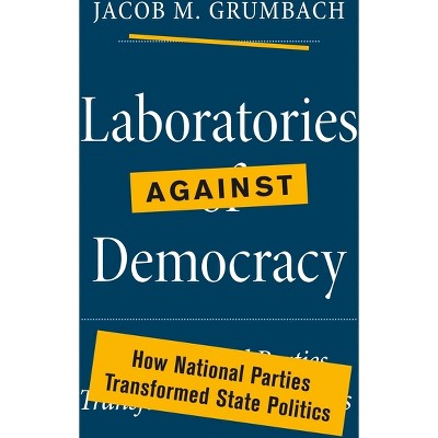 Laboratories Against Democracy - (Princeton Studies in American Politics: Historical, Internat) by Jacob Grumbach