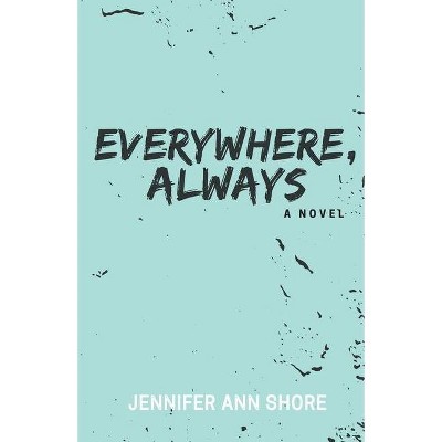 Everywhere, Always - by  Jennifer Ann Shore (Paperback)