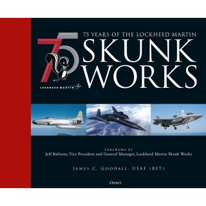 75 Years of the Lockheed Martin Skunk Works - by  James C Goodall (Hardcover) - 1 of 1
