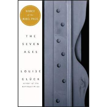 The Seven Ages - by  Louise Gluck (Paperback)