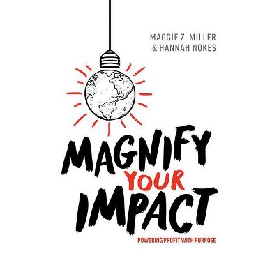 Magnify Your Impact - by  Maggie Z Miller & Hannah Nokes (Hardcover)