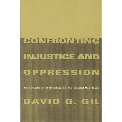 Confronting Injustice and Oppression - (Foundations of Social Work Knowledge) by  David Gil (Paperback)