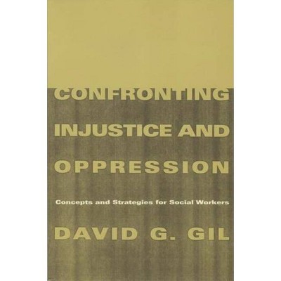 Confronting Injustice and Oppression - (Foundations of Social Work Knowledge) by  David Gil (Paperback)