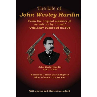 The Life of John Wesley Hardin - by  C Stephen Badgley & John Wesley Hardin (Paperback)