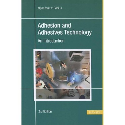 Adhesion and Adhesives Technology 3e - 3rd Edition by  Alphonus V Pocius (Hardcover)