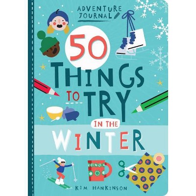 Adventure Journal: 50 Things to Try in the Winter - by  Kim Hankinson (Paperback)