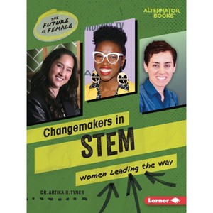 Changemakers in Stem - (The Future Is Female (Alternator Books (R))) by  Artika R Tyner (Paperback) - 1 of 1