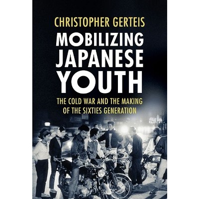 Mobilizing Japanese Youth - (Studies of the Weatherhead East Asian Institute, Columbia Un) 2nd Edition by  Christopher Gerteis (Hardcover)