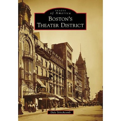 Boston's Theater District - (Images of America) by  Dale Stinchcomb (Paperback)