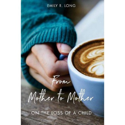 From Mother to Mother - by  Emily R Long (Paperback)