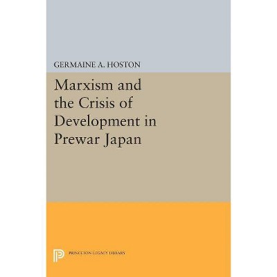 Marxism and the Crisis of Development in Prewar Japan - (Princeton Legacy Library) by  Germaine A Hoston (Paperback)