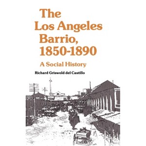 The Los Angeles Barrio, 1850-1890 - by  Richard Griswold del Castillo (Paperback) - 1 of 1