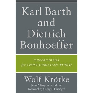 Karl Barth and Dietrich Bonhoeffer - by  Wolf Krötke & Trans John P Burgess (Paperback) - 1 of 1