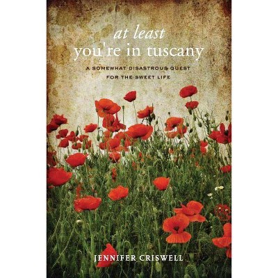 At Least You're in Tuscany - by  Jennifer Criswell (Paperback)