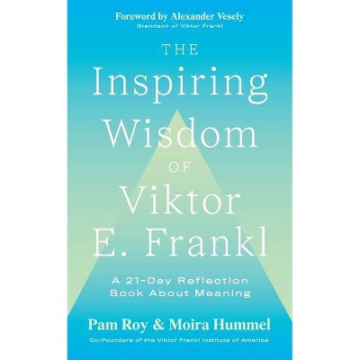 The Inspiring Wisdom of Viktor E. Frankl - by  Pam Roy & Moira Hummel (Paperback)