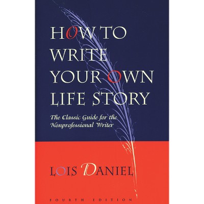 How to Write Your Own Life Story - 4th Edition by  Lois Daniel (Paperback)