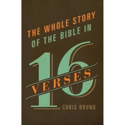 The Whole Story of the Bible in 16 Verses - by  Chris Bruno (Paperback)