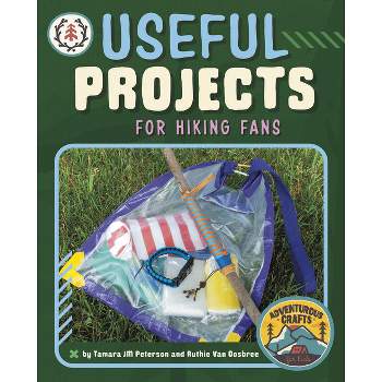Useful Projects for Hiking Fans - (Adventurous Crafts for Kids) by  Tamara Jm Peterson & Ruthie Van Oosbree (Hardcover)