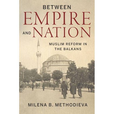 Between Empire and Nation - (Stanford Studies on Central and Eastern Europe) by  Milena B Methodieva (Hardcover)