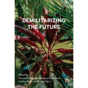 Demilitarizing the Future - (Anthem Studies in Peace, Conflict and Development) by  Darcie Deangelo & Rebecca Kastleman & Joshua Reno & Leah Zani - 1 of 1