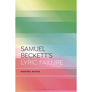 Samuel Beckett's Lyric Failure - (Bloomsbury Studies in Critical Poetics) by  Mantra Mukim (Hardcover) - 1 of 1