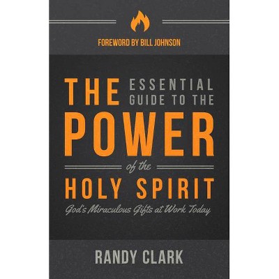 The Essential Guide to the Power of the Holy Spirit - by  Randy Clark (Paperback)