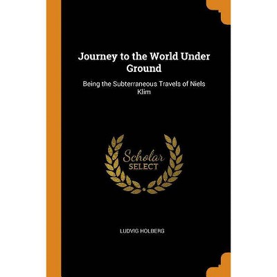 Journey to the World Under Ground - by  Ludvig Holberg (Paperback)