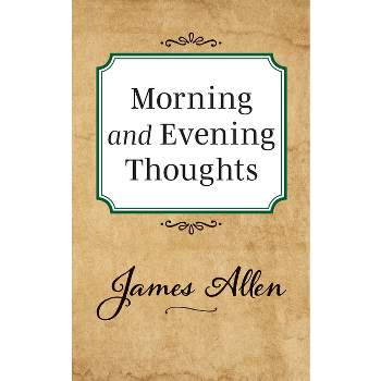 Morning and Evening Thoughts - by  James Allen (Paperback)