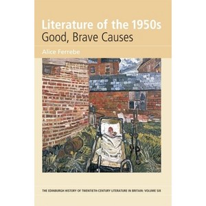 Literature of the 1950s: Good, Brave Causes - (Edinburgh History of Twentieth-Century Literature in Britain) by  Alice Ferrebe (Paperback) - 1 of 1