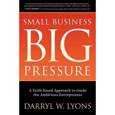 Small Business Big Pressure - (Morgan James Faith) by  Darryl W Lyons (Paperback)