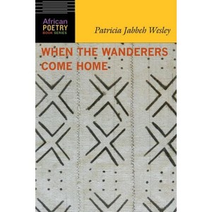 When the Wanderers Come Home - (African Poetry Book) by  Patricia Jabbeh Wesley (Paperback) - 1 of 1