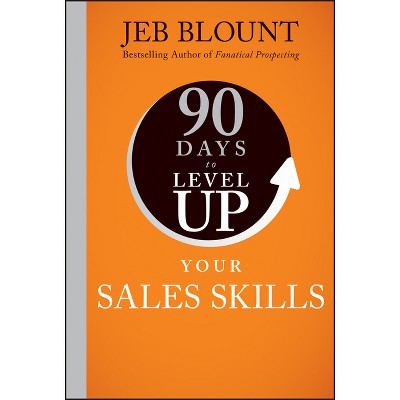 90 Days to Level Up Your Sales Skills - by  Jeb Blount (Hardcover)