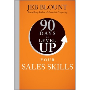 90 Days to Level Up Your Sales Skills - by  Jeb Blount (Hardcover) - 1 of 1