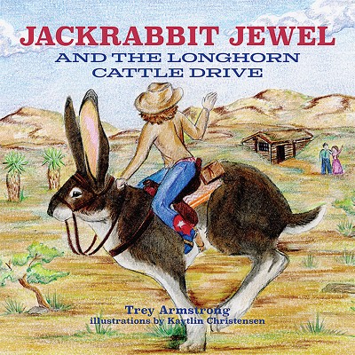 Jackrabbit Jewel and the Longhorn Cattle Drive - by  Trey Armstrong (Hardcover)